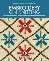 Ricamo a maglia: Disegni moderni e ispirati da ricamare su capi lavorati a maglia - Embroidery on Knitting: Inspirational Modern Designs for Stitching Onto Knitted Garments