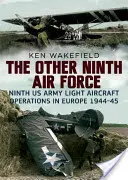 L'altra Nona Forza Aerea: Le operazioni degli aerei leggeri della Nona Armata USA in Europa, 1944-45 - The Other Ninth Air Force: Ninth US Army Light Aircraft Operations in Europe, 1944-45