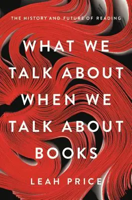 Di cosa parliamo quando parliamo di libri: Storia e futuro della lettura - What We Talk about When We Talk about Books: The History and Future of Reading