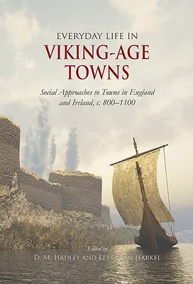 La vita quotidiana nelle città dell'età vichinga: Approcci sociali alle città in Inghilterra e Irlanda, 800-1100 ca. - Everyday Life in Viking-Age Towns: Social Approaches to Towns in England and Ireland, C. 800-1100