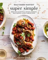 Half Baked Harvest Super Simple: Più di 125 ricette per cibi istantanei, per la notte, preparati e facili da preparare: Un libro di cucina - Half Baked Harvest Super Simple: More Than 125 Recipes for Instant, Overnight, Meal-Prepped, and Easy Comfort Foods: A Cookbook