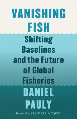 I pesci che scompaiono: il cambiamento dei confini e il futuro della pesca globale - Vanishing Fish: Shifting Baselines and the Future of Global Fisheries