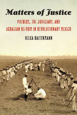 Questioni di giustizia: Pueblos, magistratura e riforma agraria nel Messico rivoluzionario - Matters of Justice: Pueblos, the Judiciary, and Agrarian Reform in Revolutionary Mexico