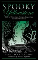 Yellowstone spettrale: Racconti di infestazioni, strani avvenimenti e altre storie locali, prima edizione - Spooky Yellowstone: Tales Of Hauntings, Strange Happenings, And Other Local Lore, First Edition