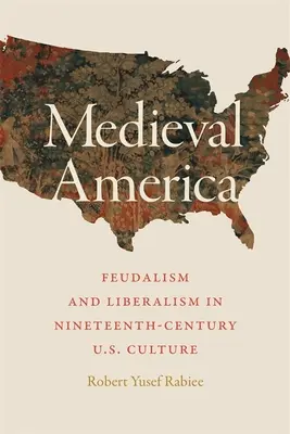 America medievale: Feudalesimo e liberalismo nella cultura statunitense del XIX secolo - Medieval America: Feudalism and Liberalism in Nineteenth-Century U.S. Culture