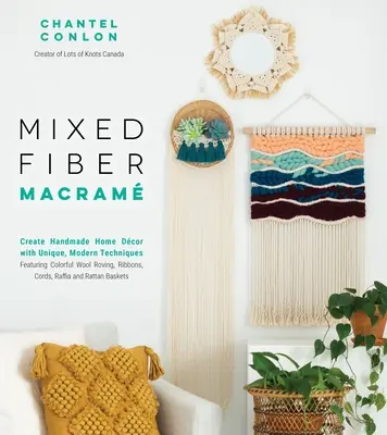 Macram in fibra mista: Creare decorazioni per la casa fatte a mano con tecniche uniche e moderne che prevedono l'utilizzo di stoppini di lana colorati, nastri, cordoncini, rafia e r - Mixed Fiber Macram: Create Handmade Home Dcor with Unique, Modern Techniques Featuring Colorful Wool Roving, Ribbons, Cords, Raffia and R