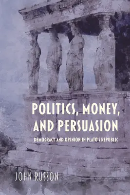 Politica, denaro e persuasione: Democrazia e opinione nella Repubblica di Platone - Politics, Money, and Persuasion: Democracy and Opinion in Plato's Republic