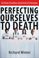 Perfezionarsi fino alla morte: La ricerca dell'eccellenza e i pericoli del perfezionismo - Perfecting Ourselves to Death: The Pursuit of Excellence and the Perils of Perfectionism
