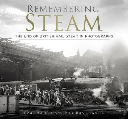 Ricordando il vapore: La fine del vapore ferroviario britannico in fotografia - Remembering Steam: The End of British Rail Steam in Photographs