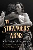 Tra le braccia degli sconosciuti: la magia del tango - In Strangers' Arms: The Magic of the Tango