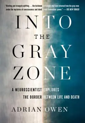 Nella zona grigia: Un neuroscienziato esplora i misteri del cervello e il confine tra la vita e la morte - Into the Gray Zone: A Neuroscientist Explores the Mysteries of the Brain and the Border Between Life and Death