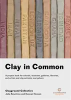 Argilla in comune: un libro progetto per scuole, musei, gallerie, biblioteche, artisti e attivisti dell'argilla di tutto il mondo - Clay in Common: A Project Book for Schools, Museums, Galleries, Libraries and Artists and Clay Activists Everywhere