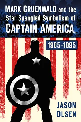 Mark Gruenwald e il simbolismo a stelle e strisce di Capitan America, 1985-1995 - Mark Gruenwald and the Star Spangled Symbolism of Captain America, 1985-1995