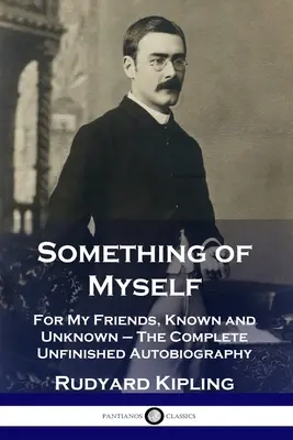 Qualcosa di me stesso: Per i miei amici, conosciuti e sconosciuti - L'autobiografia completa e incompiuta - Something of Myself: For My Friends, Known and Unknown - The Complete Unfinished Autobiography