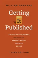 Pubblicare, terza edizione: Una guida per gli studiosi e per chiunque abbia a cuore i libri seri - Getting It Published, Third Edition: A Guide for Scholars and Anyone Else Serious about Serious Books