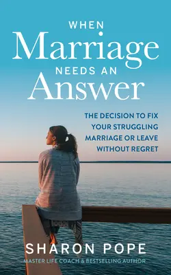 Quando il matrimonio ha bisogno di una risposta: La decisione di risolvere il vostro matrimonio in crisi o di lasciarlo senza rimpianti - When Marriage Needs an Answer: The Decision to Fix Your Struggling Marriage or Leave Without Regret