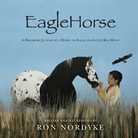 EagleHorse: Il viaggio onirico di un cavallo, un'aquila e la piccola Luna Rossa, una ragazza nativa americana nelle High Plains americane - EagleHorse: A Dreamlike Journey of a Horse, an Eagle and Little Red Moon, a Native American girl on the American High Plains