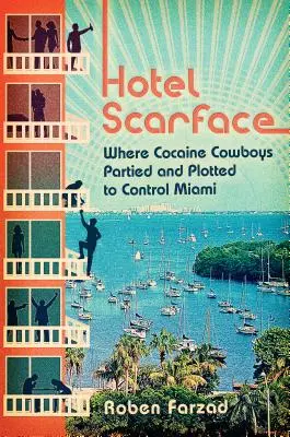Hotel Scarface: Dove i cowboy della cocaina facevano festa e complottavano per controllare Miami - Hotel Scarface: Where Cocaine Cowboys Partied and Plotted to Control Miami