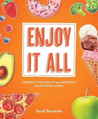 Godere di tutto: migliorare la salute e la felicità con l'alimentazione intuitiva - Enjoy It All: Improve Your Health and Happiness with Intuitive Eating