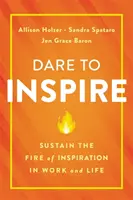 Osare ispirare: Sostenere il fuoco dell'ispirazione nel lavoro e nella vita - Dare to Inspire: Sustain the Fire of Inspiration in Work and Life
