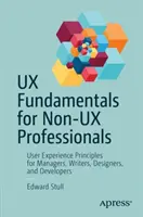 Fondamenti di UX per non professionisti dell'UX: Principi di esperienza utente per manager, scrittori, designer e sviluppatori - UX Fundamentals for Non-UX Professionals: User Experience Principles for Managers, Writers, Designers, and Developers
