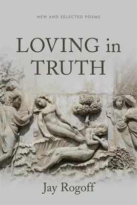 Amare in verità: poesie nuove e selezionate - Loving in Truth: New and Selected Poems