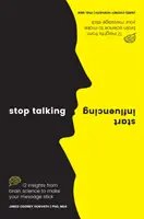 Smetti di parlare, inizia a influenzare: 12 intuizioni dalla scienza del cervello per rendere efficace il vostro messaggio - Stop Talking, Start Influencing: 12 Insights from Brain Science to Make Your Message Stick