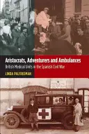 Aristocratici, avventurieri e ambulanze: Le unità mediche britanniche nella guerra civile spagnola - Aristocrats, Adventurers & Ambulances: British Medical Units in the Spanish Civil War