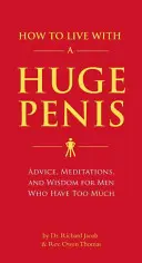 Come vivere con un pene enorme: Consigli, meditazioni e saggezza per gli uomini che ne hanno troppo - How to Live with a Huge Penis: Advice, Meditations, and Wisdom for Men Who Have Too Much
