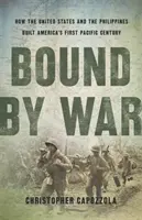 Bound by War: Come gli Stati Uniti e le Filippine hanno costruito il primo secolo americano nel Pacifico - Bound by War: How the United States and the Philippines Built America's First Pacific Century