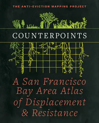 Contrappunti: Un atlante dello spostamento e della resistenza nell'area della baia di San Francisco - Counterpoints: A San Francisco Bay Area Atlas of Displacement & Resistance