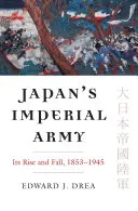 L'esercito imperiale giapponese: La sua ascesa e la sua caduta - Japan's Imperial Army: Its Rise and Fall