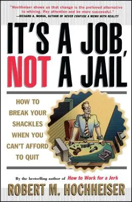 È un lavoro, non una prigione: Come rompere le catene quando non si può permettersi di licenziarsi - Its a Job Not a Jail: How to Break Your Shackles When You Can't Afford to Quit
