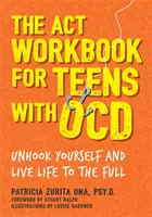 Il libro di lavoro ACT per adolescenti con Ocd: Sganciarsi e vivere appieno la propria vita - The ACT Workbook for Teens with Ocd: Unhook Yourself and Live Life to the Full