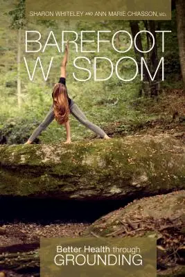 Saggezza a piedi nudi: Una salute migliore attraverso la messa a terra - Barefoot Wisdom: Better Health Through Grounding