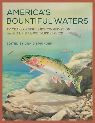 Le acque abbondanti d'America: 150 anni di conservazione delle risorse ittiche e il Servizio Pesca e Fauna degli Stati Uniti - America's Bountiful Waters: 150 Years of Fisheries Conservation and the U.S. Fish & Wildlife Service