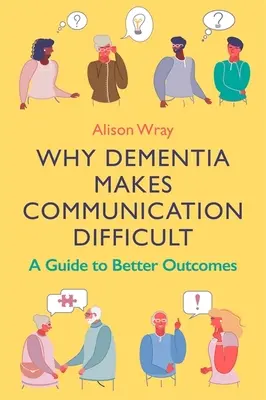 Perché la demenza rende difficile la comunicazione: Una guida per migliorare i risultati - Why Dementia Makes Communication Difficult: A Guide to Better Outcomes