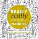 Il libro sulla genitorialità per persone davvero molto impegnate - The Really Really Busy Person's Book on Parenting
