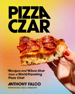 Lo zar della pizza: Ricette e conoscenze di un pizzaiolo in giro per il mondo - Pizza Czar: Recipes and Know-How from a World-Traveling Pizza Chef