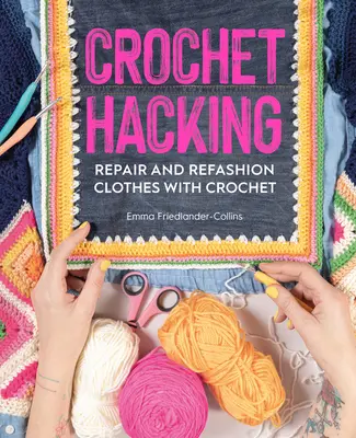 Hacking all'uncinetto: Riparare e rimodellare i vestiti con l'uncinetto - Crochet Hacking: Repair and Refashion Clothes with Crochet