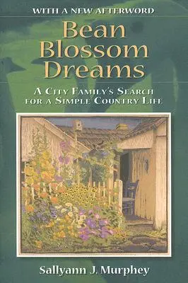 Sogni di fiori di fagiolo, con una nuova postfazione: la ricerca di una famiglia di città per una semplice vita di campagna - Bean Blossom Dreams, with a New Afterword: A City Family's Search for a Simple Country Life