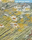 L'artista tessile: Stratificare, dipingere e cucire: Creare arte tessile con il ricamo a macchina a mano libera e il punto a mano - The Textile Artist: Layer, Paint and Stitch: Create Textile Art Using FreeHand Machine Embroidery and Hand Stitching