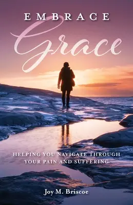 Abbracciare la grazia: Aiutare a navigare attraverso il dolore e la sofferenza - Embrace Grace: Helping You Navigate Through Your Pain and Suffering