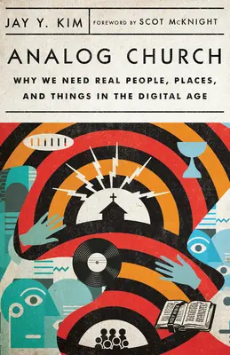 Chiesa analogica: Perché abbiamo bisogno di persone, luoghi e cose reali nell'era digitale - Analog Church: Why We Need Real People, Places, and Things in the Digital Age