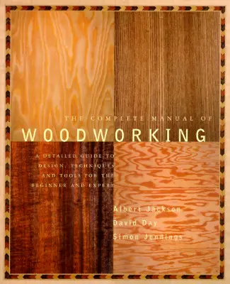 Il Manuale completo della lavorazione del legno: Una guida dettagliata al design, alle tecniche e agli strumenti per il principiante e l'esperto - The Complete Manual of Woodworking: A Detailed Guide to Design, Techniques, and Tools for the Beginner and Expert
