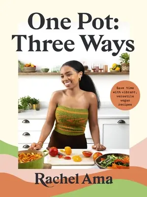 Una pentola: tre modi: risparmiare tempo con ricette vegane vivaci e versatili - One Pot: Three Ways: Save Time with Vibrant, Versatile Vegan Recipes