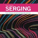 Cuciture di successo: Dall'impostazione ai punti semplici e speciali - Successful Serging: From Setup to Simple and Specialty Stitches