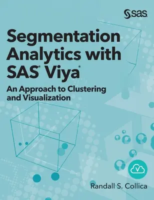 Analisi della segmentazione con SAS Viya: Un approccio al clustering e alla visualizzazione (edizione con copertina rigida) - Segmentation Analytics with SAS Viya: An Approach to Clustering and Visualization (Hardcover edition)