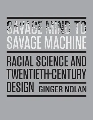 Dalla mente selvaggia alla macchina selvaggia: Scienza razziale e design del XX secolo - Savage Mind to Savage Machine: Racial Science and Twentieth-Century Design