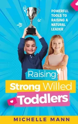 Crescere bambini volitivi: Strumenti potenti per crescere un leader naturale - Raising Strong-Willed Toddlers: Powerful Tools for Raising a Natural Born Leader